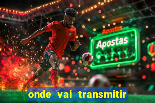 onde vai transmitir o jogo do brasil hoje